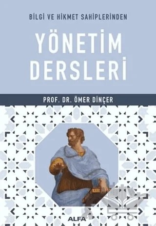 Bilgi ve Hikmet Sahiplerinden Yönetim Dersleri – Ömer Dinçer – Alfa Yayınları kitap kapağı