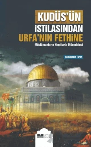 Kudüs’ün İstilasından Urfa’nın Fethine Müslümanların Haçlılarla Mücadelesi – Abdülkadir Turan – Siyer Yayınları kitap kapağı