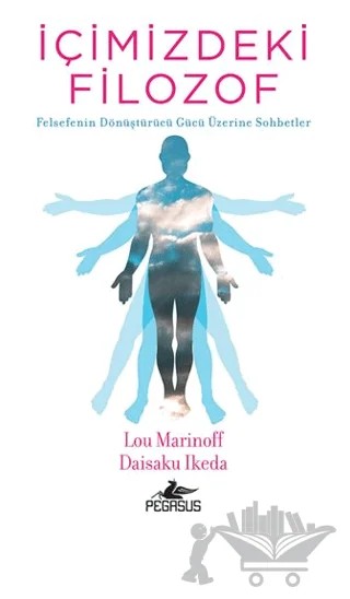 İçimizdeki Filozof: Felsefenin Dönüştürücü Gücü Üzerine Sohbetler – Lou Marinoff, Daisaku Ikeda – Pegasus Yayınları kitap kapağı