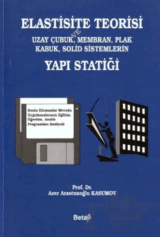 Elastisite Teorisi ve Uzay Çubuk, Membran, Plak Kabuk, Solid Sistemlerin Yapı Statiği – Azer Arastunoğlu Kasumov – Beta Yayınevi kitap kapağı