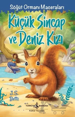 Küçük Sincap ve Deniz Kızı – Söğüt Ormanı Maceraları – J. S. Betts – İş Bankası Kültür Yayınları kitap kapağı
