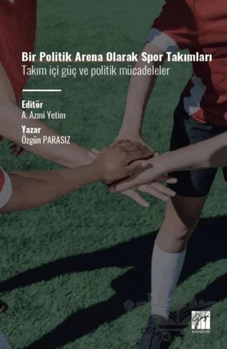 Bir Politik Arena Olarak Spor Takımları Takım İçi Güç ve Politik Mücadeleler – Özgün Parasız – Gazi Kitabevi kitap kapağı