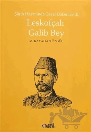 Şiirin Hazanında Gazel Dökenler 3 - Leskofçalı Galib Bey – M. Kayahan Özgül – Kitabevi Yayınları kitap kapağı