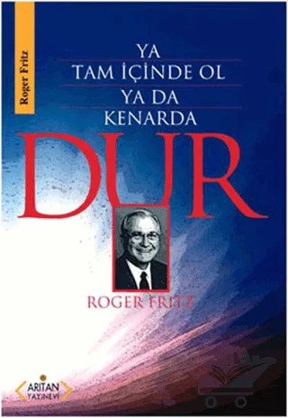 Ya Tam İçinde Ol Ya Da Kenarda Dur – Roger Fritz – Arıtan Yayınevi kitap kapağı