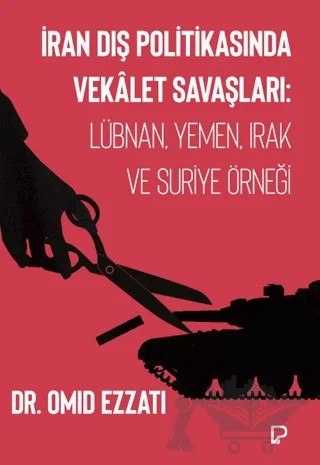 İran Dış Politikasında Vekalet Savaşları: Lübnan, Yemen, Irak ve Suriye Örneği – Omid Ezzati – Paşa Yayınları kitap kapağı