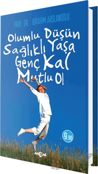 Olumlu Düşün Sağlıklı Yaşa Genç Kal Mutlu Ol – İbrahim Arslanoğlu – Akçağ Yayınları kitap kapağı