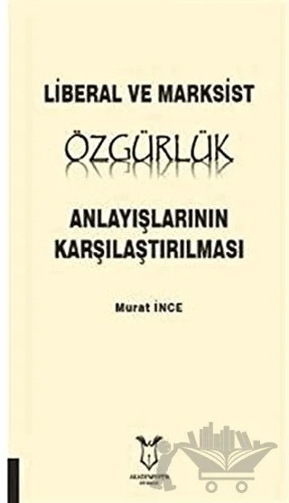Liberal ve Marksist Özgürlük Anlayışlarının Karşılaştırılması – Murat İnce – Akademisyen Kitabevi kitap kapağı