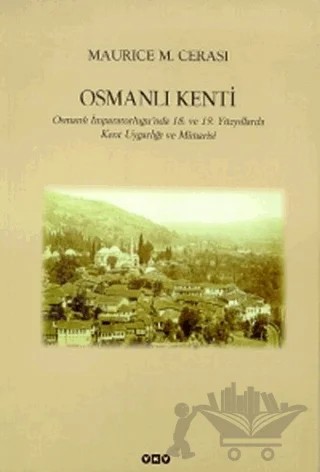 Osmanlı Kenti Osmanlı İmparatorluğu’nda 18. ve 19. Yüzyıllarda Kent Uygarlığı ve Mimarisi – Maurice M. Cerasi – Yapı Kredi Yayınları kitap kapağı