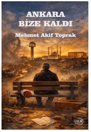 Ankara Bize Kaldı – Mehmet Akif Toprak – Liman Yayınevi kitap kapağı