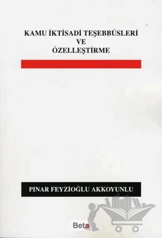 Kamu İktisadi Teşebbüsleri ve Özelleştirme – Pınar Feyzioğlu Akkoyunlu – Beta Yayınevi kitap kapağı