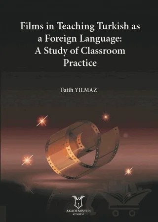Films in Teaching Turkish as A Foreign Language: A Study of Classroom Practice – Fatih Yılmaz – Akademisyen Kitabevi kitap kapağı