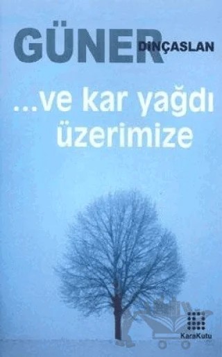 Ve Kar Yağdı Üzerimize – Güner Dinçaslan – Karakutu Yayınları kitap kapağı