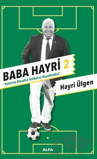 Baba Hayri 2 - Gollerin Efendisi, Futbolun Beyefendisi – Hayri Ülgen – Alfa Yayınları kitap kapağı