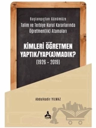 Kimleri Öğretmen Yaptık / Yap(a)madık ? (1926-2019) – Abdulkadir Yılmaz – Sonçağ Yayınları kitap kapağı