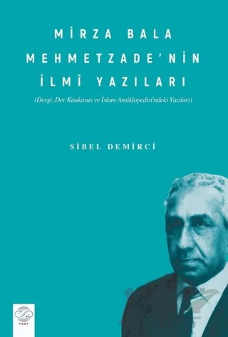 Mirza Bala Mehmetzade’nin İlmi Yazıları Dergi, Der Kaukasus Ve İslam Ansiklopedisindeki Yazıları) – Sibel Demirci – Post Yayınevi kitap kapağı