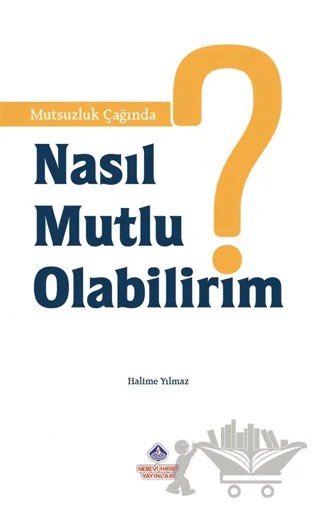 Mutsuzluk Çağında Nasıl Mutlu Olabilirim? – Halime Yılmaz – Nebevi Hayat Yayınları kitap kapağı