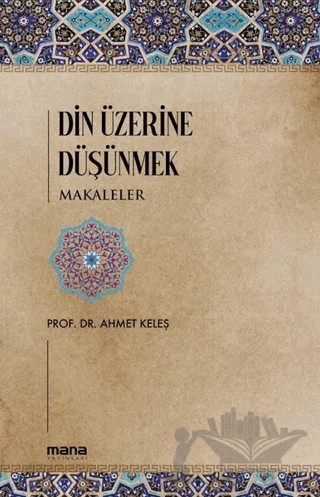 Din Üzerine Düşünmek - Makaleler – Ahmet Keleş – Mana Yayınları kitap kapağı