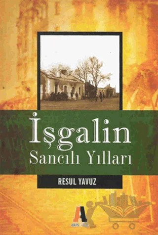 İşgalin Sancılı Yılları – Resul Yavuz – Akis Kitap kitap kapağı