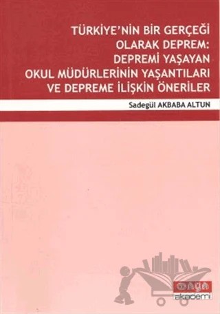 Türkiye’nin Bir Gerçeği Olarak Deprem: Depremi Yaşayan Okul Müdürlerinin Yaşantıları ve Depreme İlişkin Öneriler – Sadegül Akbaba Altun – Maya Akademi Yayınları kitap kapağı