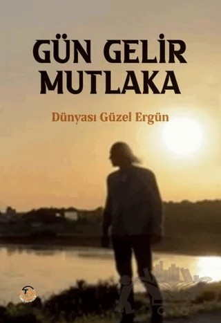 Gün Gelir Mutlaka – Dünyası Güzel Ergün – Tunç Yayıncılık kitap kapağı