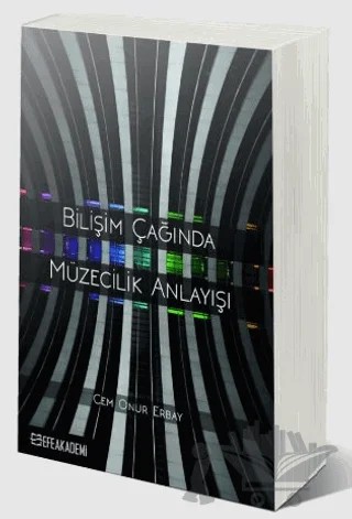 Bilişim Çağında Müzecilik Anlayışı – Cem Onur Erbay – Efe Akademi Yayınları kitap kapağı