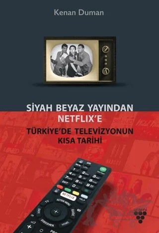 Siyah Beyaz Yayından Netflix’e Türkiye’de Televizyonun Kısa Tarihi – Kenan Duman – Urzeni Yayıncılık kitap kapağı