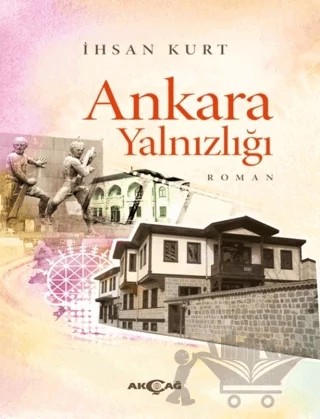 Ankara Yalnızlığı – İhsan Kurt – Akçağ Yayınları kitap kapağı
