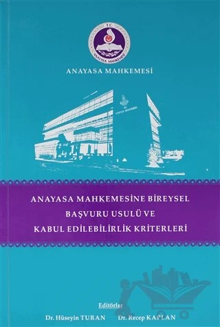 Anayasa Mahkemesinde Bireysel Başvuru Usulü ve Kabul Edilebilirlik Kriterleri – Hüseyin Turan, Recep Kaplan – Anayasa Mahkemesi Yayınları kitap kapağı