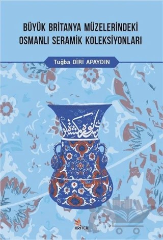 Büyük Britanya Müzelerindeki Osmanlı Seramik Koleksiyonları – Tuğba Diri Apaydın – Kriter Yayınları kitap kapağı