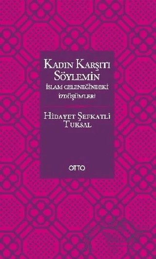 Kadın Karşıtı Söylemin İslam Geleneğindeki İzdüşümleri – Hidayet Şefkatli Tuksal – Otto Yayınları kitap kapağı