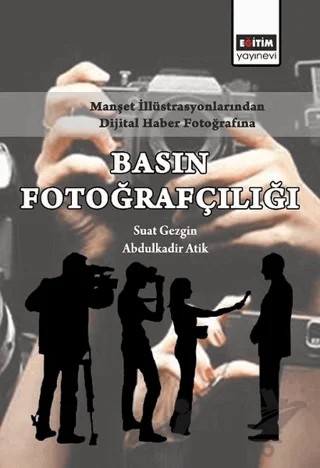 Manşet İllüstrasyonlarından Dijital Haber Fotoğrafına Basın Fotoğrafçılığı – Abdülkadir Atik, Suat Gezgin – Eğitim Yayınevi - Ders Kitapları kitap kapağı