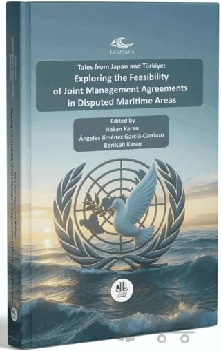 Tales From Japan And Türkiye: Explorıng The Feasıbılıty Of Joınt Management Agreements In Dısputed Marıtıme Areas – Hakan Karan – Legem Yayınevi kitap kapağı