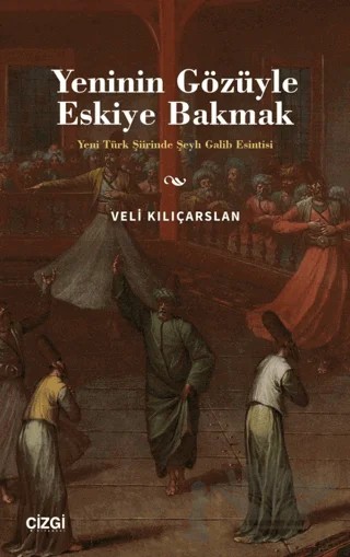 Yeninin Gözüyle Eskiye Bakmak - Yeni Türk Şiirinde Şeyh Galib Esintisi – Veli Kılıçarslan – Çizgi Kitabevi Yayınları kitap kapağı