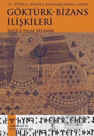 VI.Yüzyıl Bizans Kaynaklarına Göre Göktürk-Bizans İlişkileri – Hatice Palaz Erdemir – Arkeoloji ve Sanat Yayınları kitap kapağı