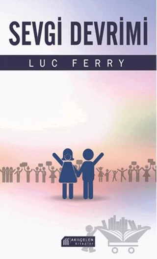 Sevgi Devrimi – Luc Ferry – Akıl Çelen Kitaplar kitap kapağı