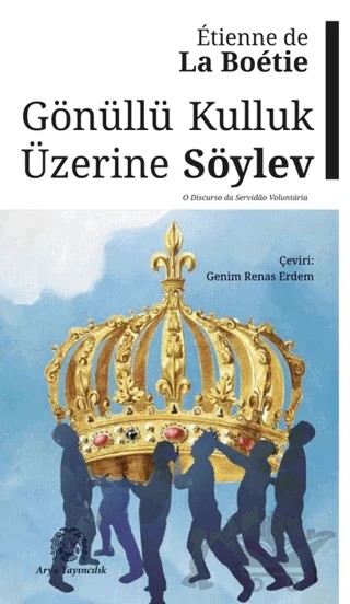 Gönüllü Kulluk Üzerine Söylev – Etienne de la Boetie – Arya Yayıncılık kitap kapağı