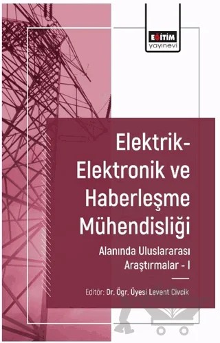 Elektrik-Elektronik ve Haberleşme Mühendisliği Alanında Uluslararası Araştırmalar I – Levent Civcik, Ali Bakbak, Mehmet Ali Üstüner, Vekil Sarı, Volkan Göreke – Eğitim Yayınevi - Bilimsel Eserler kitap kapağı