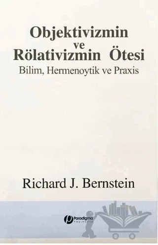 Objektivizmin ve Rölativizmin Ötesi – Richard J. Bernstein – Paradigma Yayıncılık kitap kapağı