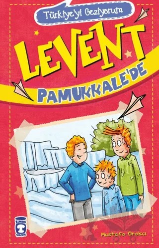 Levent Pamukkale’de - Türkiye'yi Geziyorum – Mustafa Orakçı – Timaş Çocuk kitap kapağı