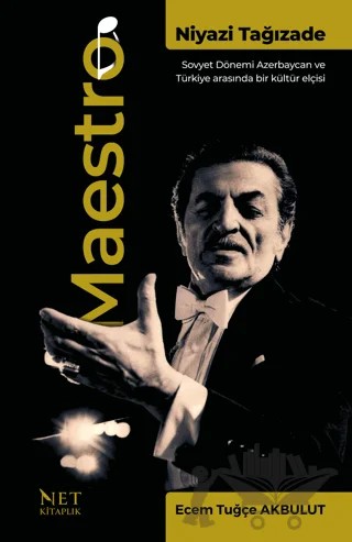 Maestro Niyazi Tağızade - Sovyet Dönemi Azerbaycan ve Türkiye Arasında Bir Kültür Elçisi – Ecem Tuğçe Akbulut – Net Kitaplık Yayıncılık kitap kapağı
