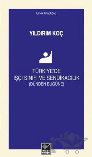 Türkiye'de İşçi Sınıfı ve Sendikacılık (Dünden Bugüne) – Yıldırım Koç – Kaynak Yayınları kitap kapağı
