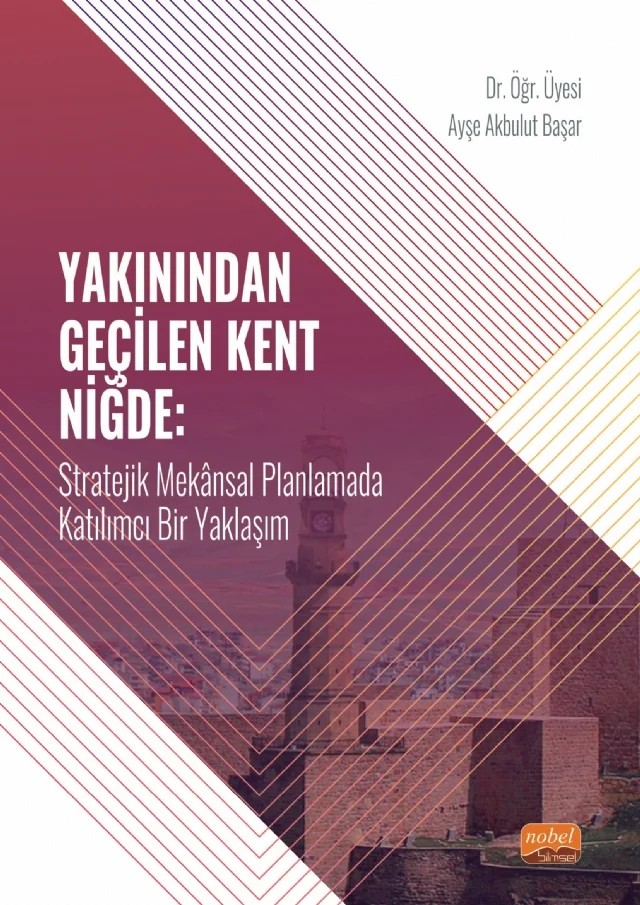 YAKININDAN GEÇİLEN KENT NİĞDE - Stratejik Mekânsal Planlamada Katılımcı Bir Yaklaşım – Ayşe Akbulut Başar – Nobel Bilimsel Eserler kitap kapağı