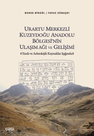 Urartu Merkezli Kuzeydoğu Anadolu Bölgesi'nin Ulaşım Ağı ve Gelişimi – Burak Bingöl, Yavuz Günaşdı – Çizgi Kitabevi Yayınları kitap kapağı