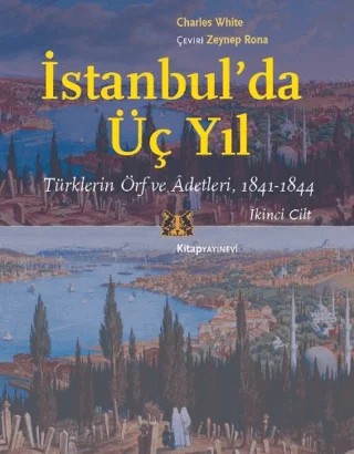 İstanbul’da Üç Yıl, Cilt 2 - Türklerin Örf ve Adetleri, 1841-1844 – Charles White – Kitap Yayınevi kitap kapağı