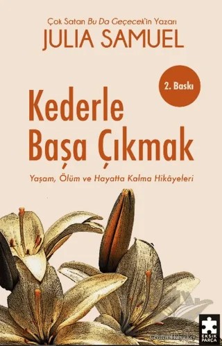 Kederle Başa Çıkmak Yaşam, Ölüm ve Hayatta Kalma Hikayeleri – Julia Samuel – Eksik Parça Yayınları kitap kapağı