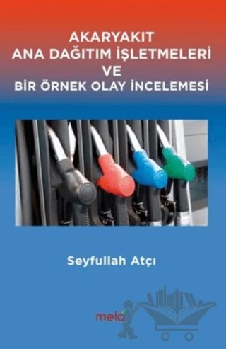 Akaryakıt Ana Dağıtım İşletmeleri ve Bir Örnek Olay İncelemesi – Seyfullah Atçı – Mela Yayınları kitap kapağı