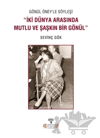 Gönül Öney'le Söyleşi “İki Dünya Arasında Mutlu ve Şaşkın Bir Gönül – Sevinç Gök – Arkeoloji ve Sanat Yayınları kitap kapağı