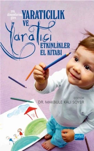 YARATICILIK VE YARATICI ETKİNLİKLER El Kitabı - Yaş Dönemlerine Göre – Makbule Kalı Soyer, Ayfer Summermatter, Eren Murat Dinçer, Feyza Dinçer, Umut Kermen – Nobel Akademik Yayıncılık kitap kapağı