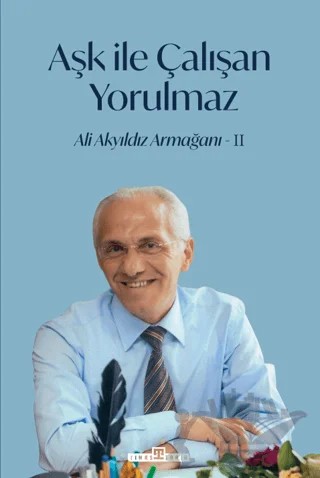 Aşk İle Çalışan Yorulmaz - 2 – İlhami Yurdakul, Mehmet Yaşar Ertaş – Timaş Tarih kitap kapağı