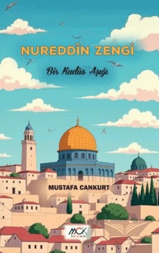 Nureddîn Zengi - Bir Kudüs Aşığı – Mustafa Cankurt – MCK Yayınları kitap kapağı